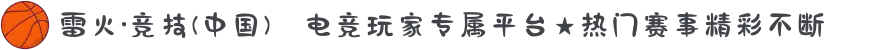 雷火·竞技(中国)⚔电竞玩家专属平台★热门赛事精彩不断